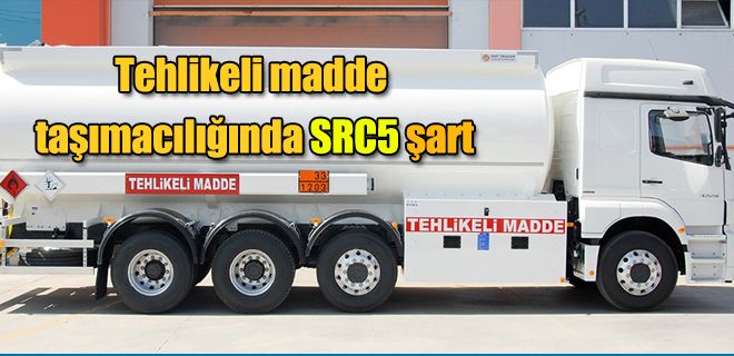 Tehlikeli madde taşımacılığında SRC5 şart