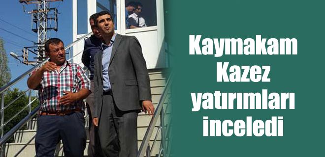 Kaymakam Kazez yatırımları inceledi 