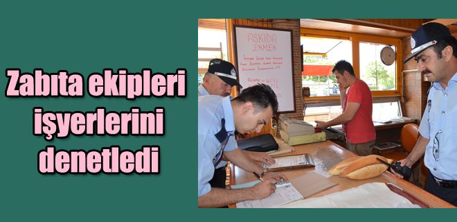 Zabıta ekipleri işyerlerini denetledi