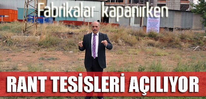 Fabrikamız kapanırken rant tesisleri açıyor