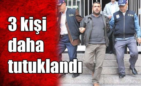 3 kişi daha tutuklandı 