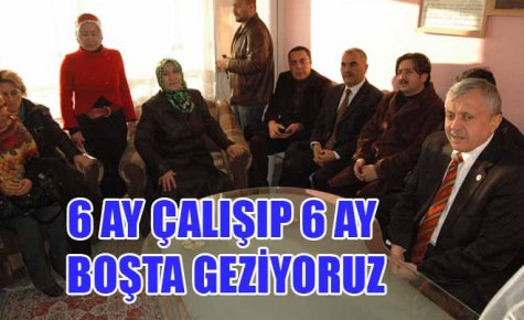 6 AY ÇALIŞIP 6 AY BOŞTA GEZİYORUZ