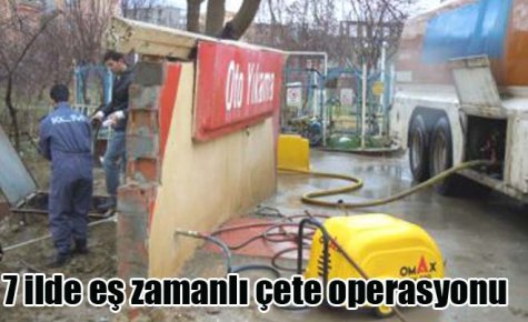 7 ilde eş zamanlı çete operasyonu