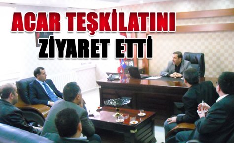 ACAR, PARTİ TEŞKİLATINI ZİYARET ETTİ 