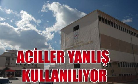 ACİLLER YANLIŞ KULLANILIYOR