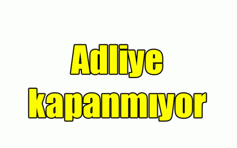 Adliye kapanmıyor 