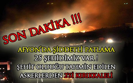 Afyon`da patlama! Şehitlerden 2`si Kırıkkaleli!