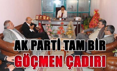 AK PARTİ TAM BİR GÖÇMEN ÇADIRIDIR