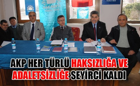 AKP HAKSIZLIĞA VE ADALETSİZLİĞE SEYİRCİ KALDI