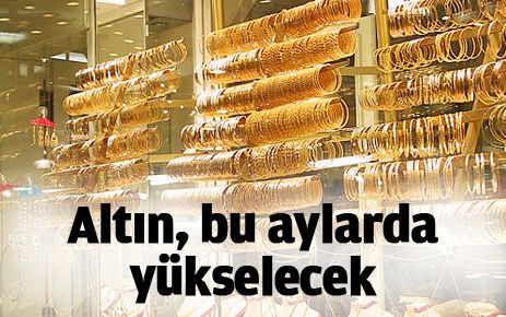 Altın bu aylarda yükselecek