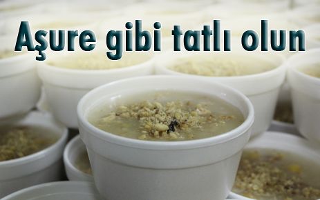 Aşure gibi tatlı olun