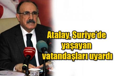 Atalay, Suriye?de yaşayan vatandaşları uyardı