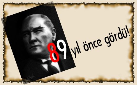 ATATÜRK BUGÜNLERİ GÖRMÜŞ