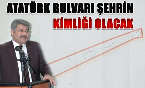 ATATÜRK BULVARI ŞEHRİN KİMLİĞİ OLACAK 