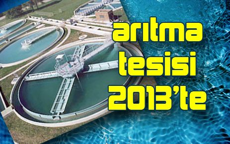 Atık su arıtma tesisi 2013?te hizmete açılacak