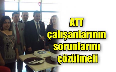 ATT çalışanlarının sorunlarını çözülmeli