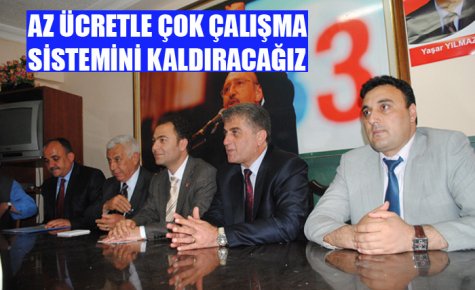 AZ ÜCRETLE ÇOK ÇALIŞMA SİSTEMİNİ KALDIRACAĞIZ