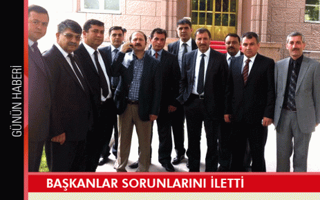 Başkanlar sorunlarını iletti 