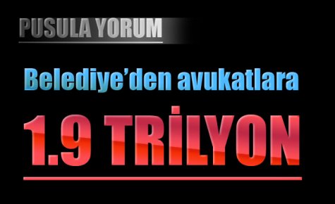 BELEDİYE`DEN AVUKATLARA 1.9 TRİLYON