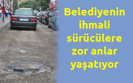 Belediyenin ihmali sürücülere zor anlar yaşatıyor