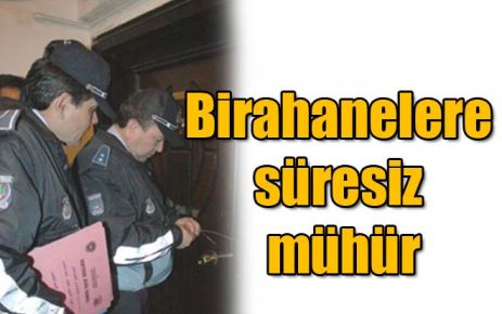 Birahanelere süresiz mühür