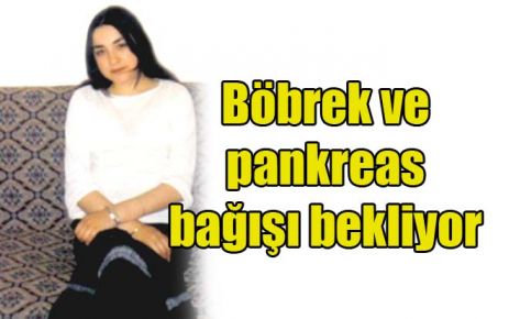 Böbrek ve pankreas bağışı bekliyor