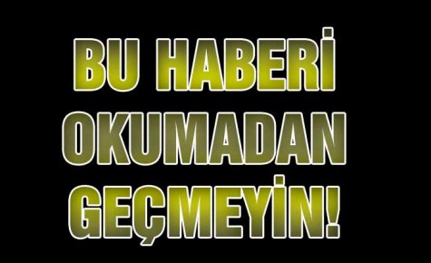 BU HABERİ OKUMADAN GEÇMEYİN!