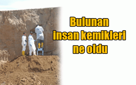 Bulunan insan kemikleri ne oldu?