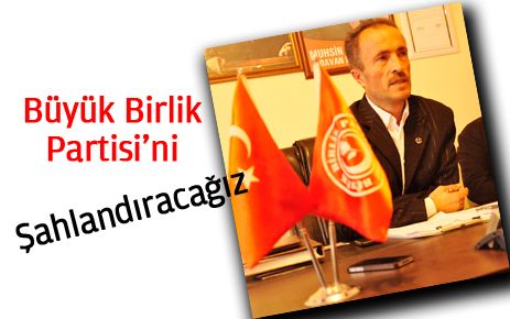 ?Büyük Birlik Partisini Şahlandıracağız?
