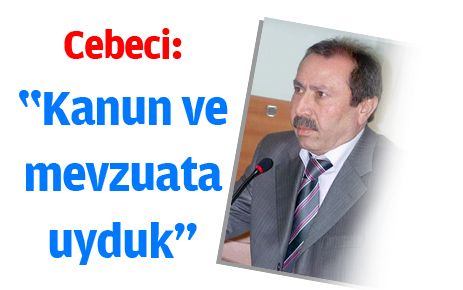 Cebeci: Kanun ve mevzuatlara uyduk