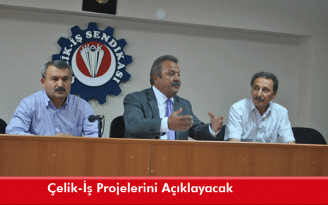 Çelik-İş Projelerini Açıklayacak