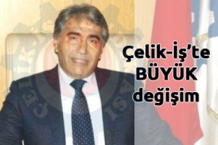 Çelik-İş?te BÜYÜK değişim