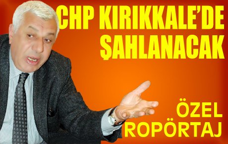 CHP KIRIKKALE?DE ŞAHLANACAK