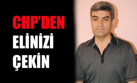 CHP?DEN ELİNİZİ ÇEKİN