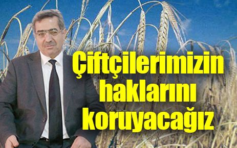 Çiftçilerimizin hakkını koruyacağız 