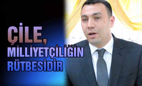 ÇİLE, MİLLİYETÇİLİĞİN RÜTBESİDİR