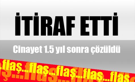 CİNAYET 1.5 YIL SONRA ÇÖZÜLDÜ