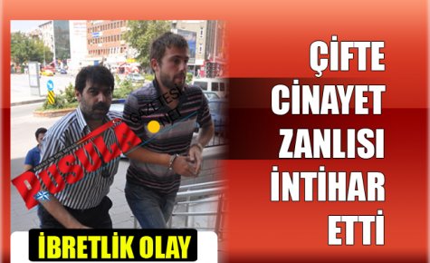 CİNAYET ZANLISI İNTİHAR ETTİ