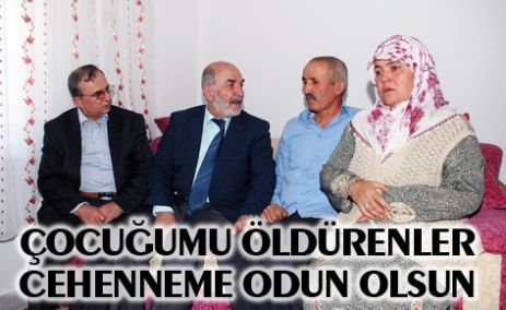 Çocuğumu öldürenler, cehenneme odun olsun 