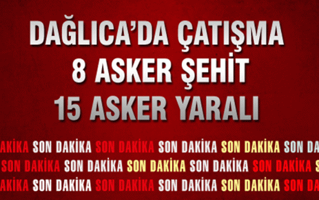 Dağlıca`da Çatışma: 8 Şehit, 15 Yaralı