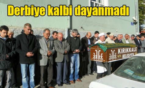 Derbiye kalbi dayanmadı