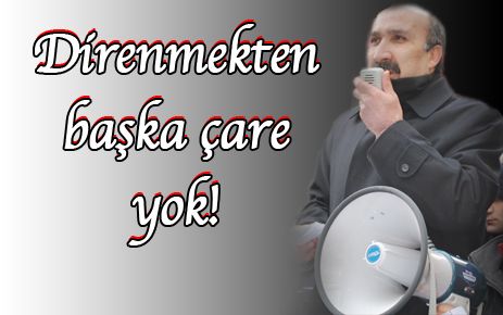Direnmekten başka çare yok