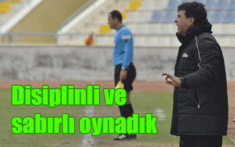 Disiplinli ve sabırlı oynadık