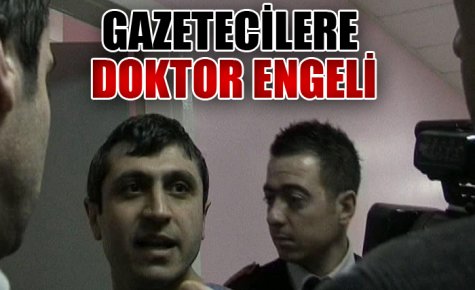 DOKTOR GAZETECİLERİN GÖRÜNTÜ ALMASINI ENGELLEDİ