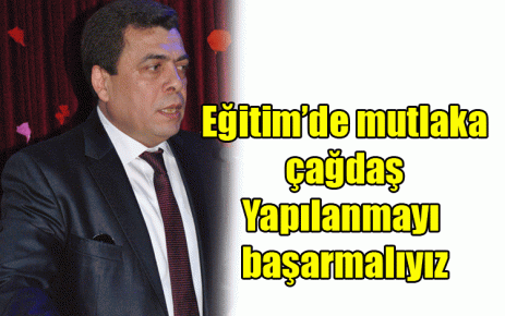 Eğitim?de mutlaka çağdaş Yapılanmayı başarmalıyız