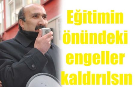 Eğitimin önündeki engeller kaldırılsın 