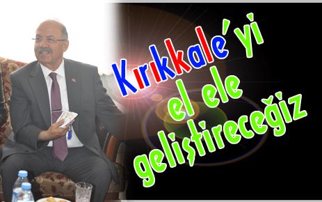 El ele vererek Kırıkkale?yi geliştireceğiz