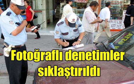 Fotoğraflı denetimler sıklaştırıldı