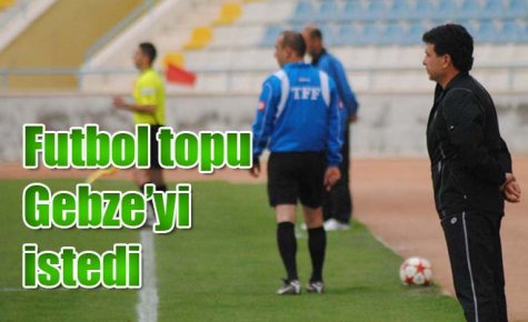 Futbol topu Gebze?yi istedi