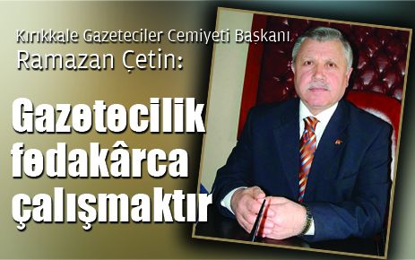 Gazetecilik fedakarca çalışmaktır